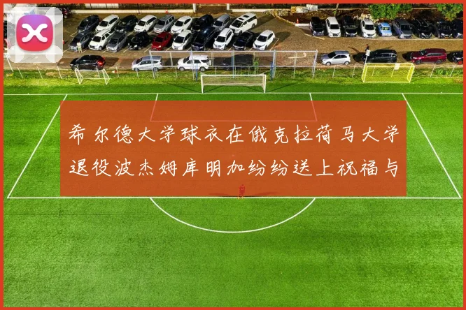 希尔德大学球衣在俄克拉荷马大学退役波杰姆库明加纷纷送上祝福与敬意