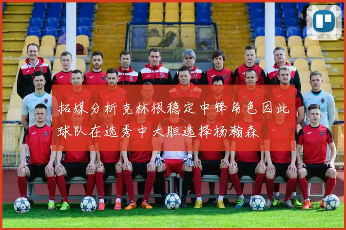 拓媒分析克林根稳定中锋角色因此球队在选秀中大胆选择杨瀚森